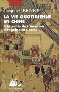 Couverture du livre La vie quotidienne en Chine à la veille de l'invasion mongole (1250 - Jacques Gernet