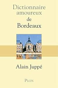 Couverture du livre Dictionnaire amoureux de Bordeaux - Alain Juppe