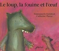 Emmanuelle Eeckhout - Catherine Pineur - Le loup, la fouine et l'oeuf