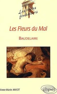 Anne-marie Amiot - Baudelaire, Les Fleurs du Mal