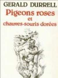 Gerald Durrell - Pigeons roses et Chauves-souris dorées