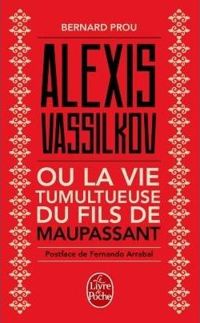 Bernard Prou - Alexis Vassilkov ou La Vie tumultueuse du fils de Maupassant