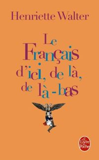 Henriette Walter - Le Français d'ici, de là, de là-bas