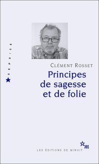 Clement Rosset - Principes de sagesse et de folie