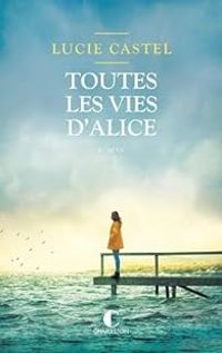 Lucie Castel - Toutes les vies d’Alice