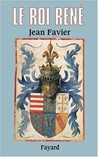 Couverture du livre Le roi René - Jean Favier