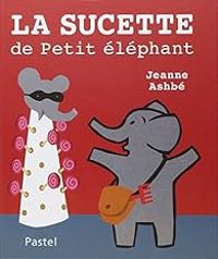 Jeanne Ashbe - La sucette de Petit éléphant