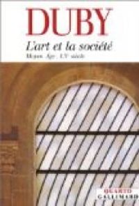 Georges Duby - L'art et la société : Moyen Age - XXe siècle