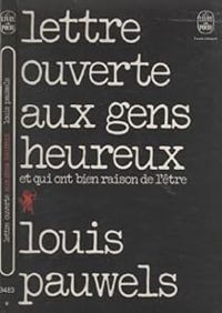 Louis Pauwels - Lettre ouverte aux gens heureux et qui ont bien raison de l'être