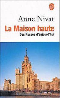 Anne Nivat - La maison haute : Des Russes d'aujourd'hui