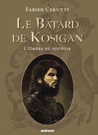 Fabien Cerutti - Le Bâtard de Kosigan : L'ombre du pouvoir