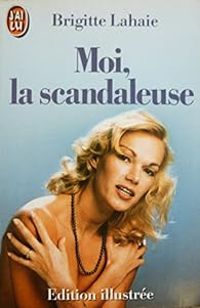 Brigitte Lahaie - Moi, la scandaleuse : Edition illustrée