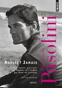 Pier Paolo Pasolini - Adulte ? Jamais : Une anthologie (1941-1953)