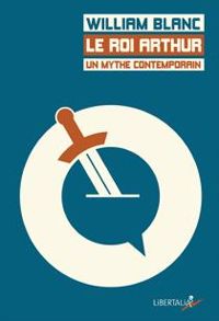 Couverture du livre Le roi Arthur, un mythe contemporain - William Blanc