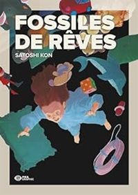 Satoshi Kon - Fossiles de rêve