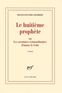 Franz-olivier Giesbert - Le huitième prophète ou Les aventures extraordinaires d'Amros le Celte