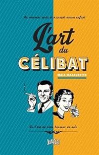 Couverture du livre L'art du célibat - Maia Mazaurette