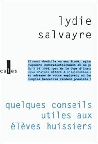 Lydie Salvayre - Quelques conseils utiles aux eleves huissiers