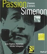 Jean Baptiste Baronian - Michel Schepens - Passion Simenon : L'Homme à romans