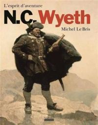 Michel Le Bris - N.C. Wyeth, l'esprit d'aventure