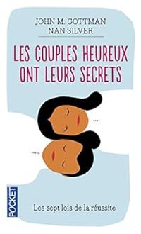 John Mordecai Gottman - John Mordechai Gottman - Nan Silver - Denyse Beaulieu - Les couples heureux ont leurs secrets 