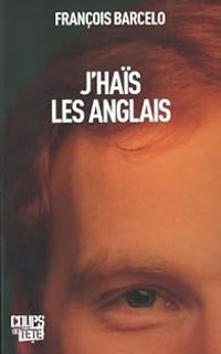 Couverture du livre J'haïs les Anglais - Francois Barcelo