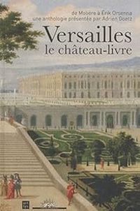 Adrien Goetz - Versailles, le château-livre