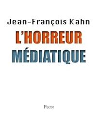 Jean Francois Kahn - L'horreur médiatique