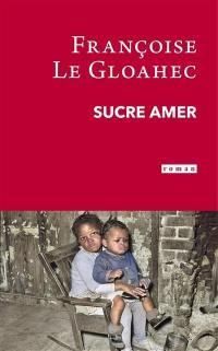 Couverture du livre Sucre amer - Francoise Le Gloahec