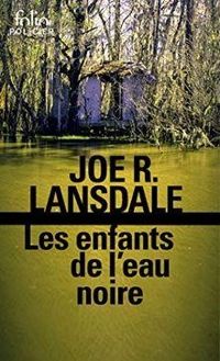 Joe R Lansdale - Les enfants de l'eau noire