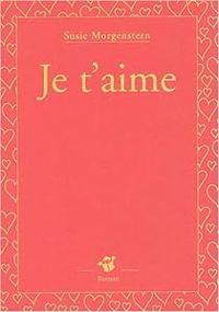 Couverture du livre Je t'aime - Susie Morgenstern