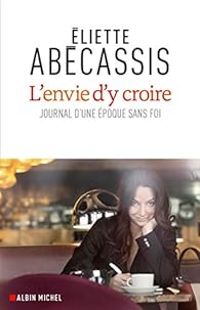 Eliette Abecassis - L'envie d'y croire : Journal d'une époque sans foi