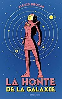 Couverture du livre La honte de la galaxie - Alexis Brocas