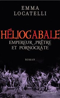 Couverture du livre Le scandaleux Héliogabale - Emma Locatelli