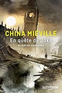 China Mieville - En quête de Jake et autres nouvelles