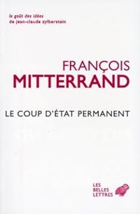 Francois Mitterrand - Le coup d'état permanent