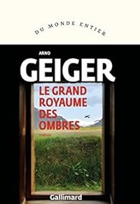 Arno Geiger - Le grand royaume des ombres