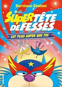 Bertrand Santini - Super Tête de Fesses est plus super que toi