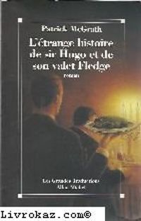 Patrick Mcgrath - L'étrange histoire de Sir Hugo et de son valet Fledge