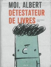 Ingrid Chabbert - Raul Nieto Guridi - Moi, Albert, détestateur de livres