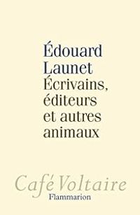 Edouard Launet - Ecrivains, éditeurs et autres animaux