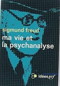 Sigmund Freud - Ma vie et la psychanalyse 