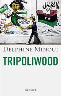 Delphine Minoui - Tripoliwood