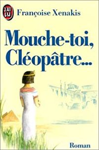 Couverture du livre Mouche-toi Cléopâtre - Francoise Xenakis