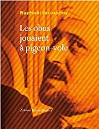 Couverture du livre Les obus jouaient à pigeon-vole - Raphal Jerusalmy