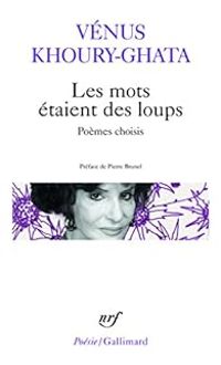 Venus Khoury Ghata - Les mots étaient des loups: Poèmes choisis