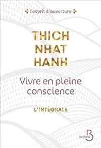 Thich Nhat Hanh - Vivre en pleine conscience : L'intégrale