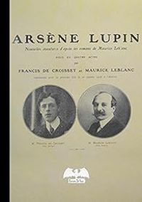 Maurice Leblanc - Francis De Croisset - Arséne Lupin - Pièce de théâtre en 4 actes