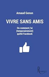 Arnaud Genon - Vivre sans amis ou  Comment j'ai (temporairement) quitté Facebook