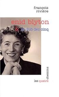 Francois Riviere - Enid Blyton et le Club des cinq